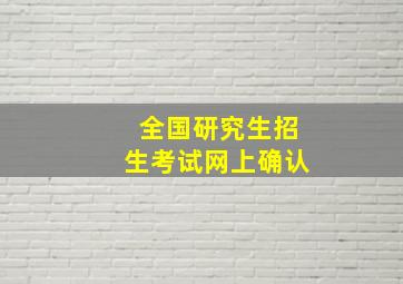 全国研究生招生考试网上确认