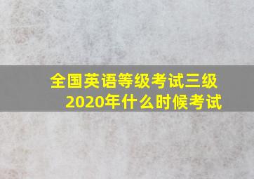 全国英语等级考试三级2020年什么时候考试