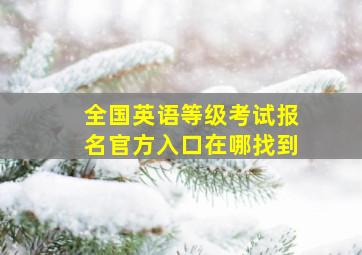 全国英语等级考试报名官方入口在哪找到