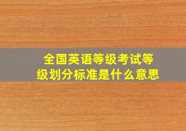 全国英语等级考试等级划分标准是什么意思