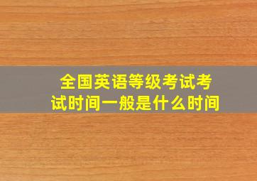 全国英语等级考试考试时间一般是什么时间