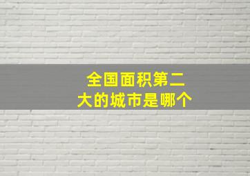 全国面积第二大的城市是哪个