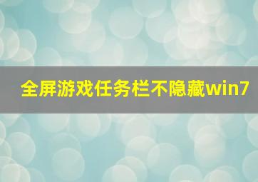 全屏游戏任务栏不隐藏win7