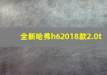 全新哈弗h62018款2.0t