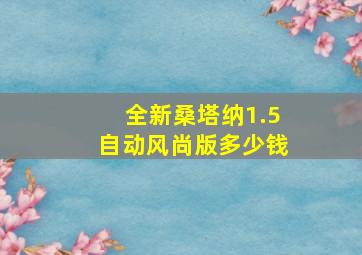 全新桑塔纳1.5自动风尚版多少钱