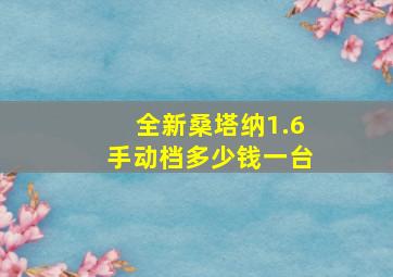 全新桑塔纳1.6手动档多少钱一台