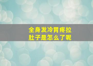 全身发冷胃疼拉肚子是怎么了呢