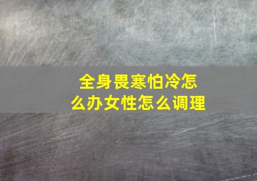 全身畏寒怕冷怎么办女性怎么调理