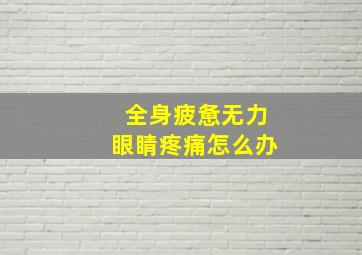 全身疲惫无力眼睛疼痛怎么办