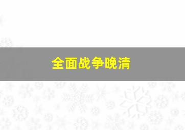 全面战争晚清