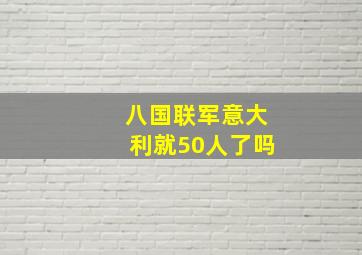 八国联军意大利就50人了吗