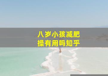 八岁小孩减肥操有用吗知乎