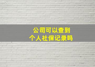 公司可以查到个人社保记录吗