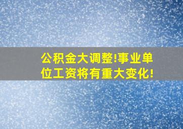 公积金大调整!事业单位工资将有重大变化!