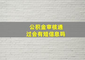 公积金审核通过会有短信息吗