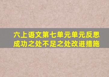 六上语文第七单元单元反思成功之处不足之处改进措施