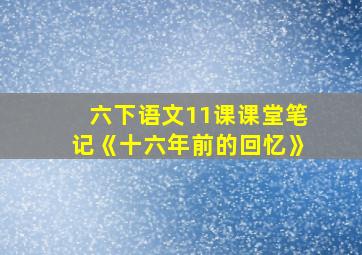 六下语文11课课堂笔记《十六年前的回忆》