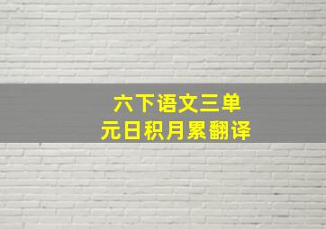 六下语文三单元日积月累翻译