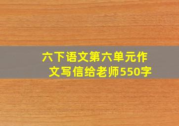 六下语文第六单元作文写信给老师550字