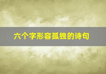 六个字形容孤独的诗句