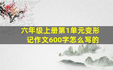 六年级上册第1单元变形记作文600字怎么写的