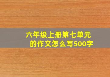 六年级上册第七单元的作文怎么写500字