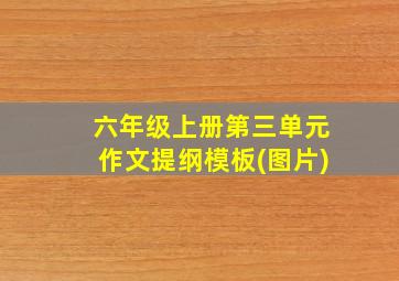 六年级上册第三单元作文提纲模板(图片)