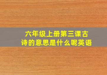 六年级上册第三课古诗的意思是什么呢英语