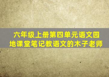 六年级上册第四单元语文园地课堂笔记教语文的木子老师