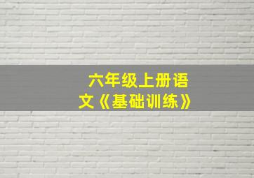 六年级上册语文《基础训练》