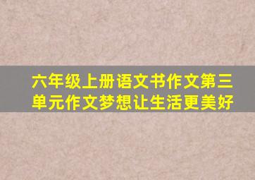 六年级上册语文书作文第三单元作文梦想让生活更美好