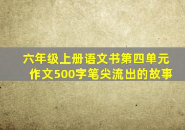 六年级上册语文书第四单元作文500字笔尖流出的故事