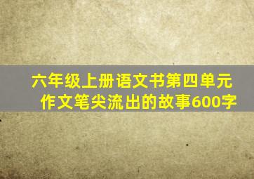 六年级上册语文书第四单元作文笔尖流出的故事600字