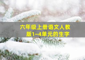 六年级上册语文人教版1~4单元的生字