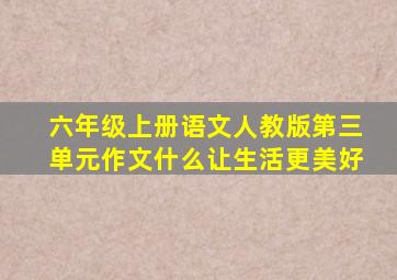 六年级上册语文人教版第三单元作文什么让生活更美好