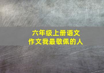 六年级上册语文作文我最敬佩的人