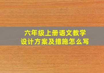 六年级上册语文教学设计方案及措施怎么写