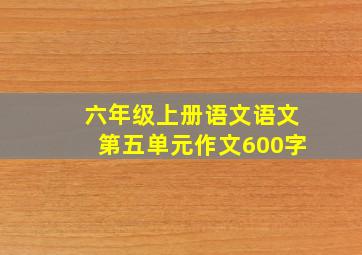 六年级上册语文语文第五单元作文600字