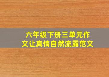 六年级下册三单元作文让真情自然流露范文