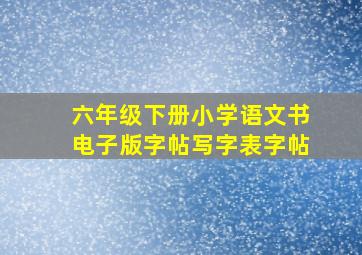 六年级下册小学语文书电子版字帖写字表字帖