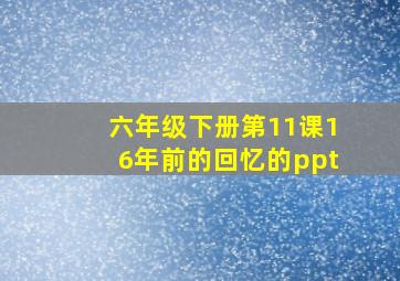 六年级下册第11课16年前的回忆的ppt