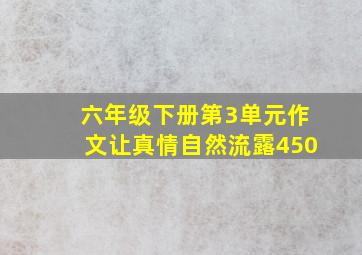 六年级下册第3单元作文让真情自然流露450