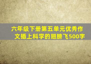 六年级下册第五单元优秀作文插上科学的翅膀飞500字