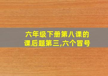 六年级下册第八课的课后题第三,六个冒号