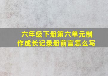 六年级下册第六单元制作成长记录册前言怎么写