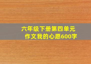 六年级下册第四单元作文我的心愿600字