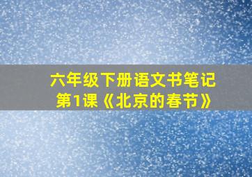 六年级下册语文书笔记第1课《北京的春节》