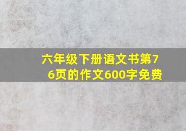 六年级下册语文书第76页的作文600字免费