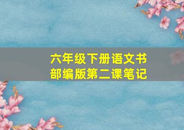 六年级下册语文书部编版第二课笔记