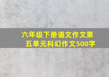 六年级下册语文作文第五单元科幻作文500字